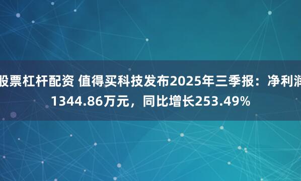 股票杠杆配资 值得买科技发布2025年三季报：净利润1344.86万元，同比增长253.49%